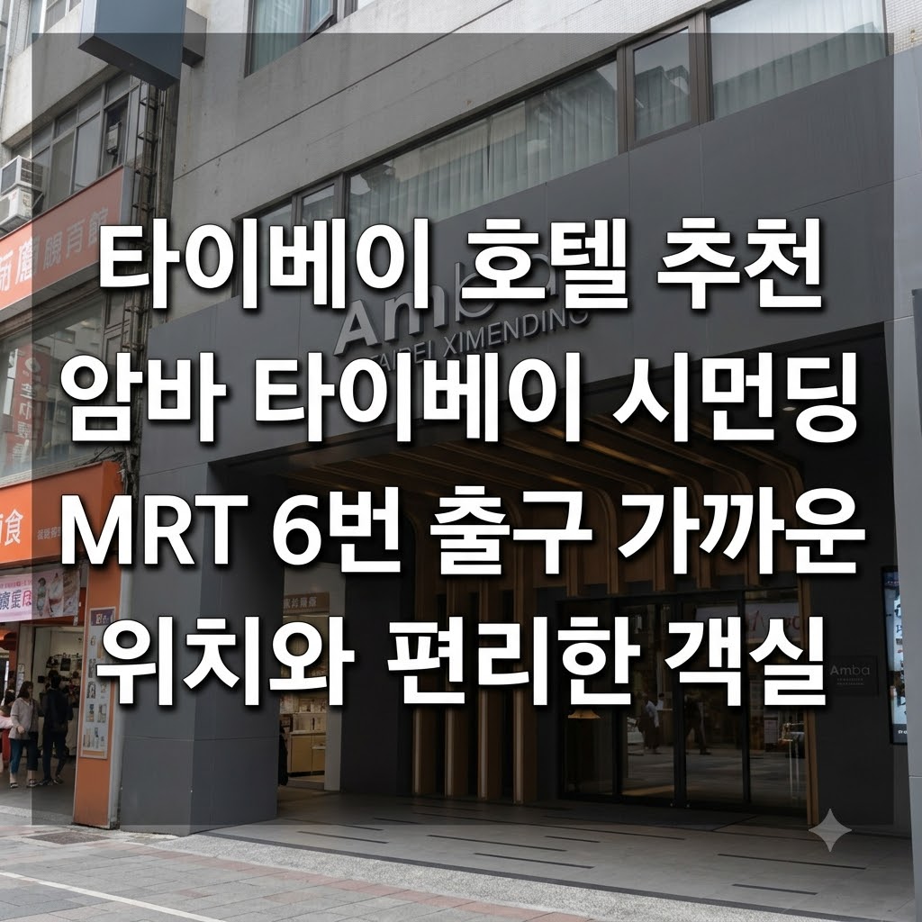 타이베이 호텔 추천 암바 타이베이 시먼딩 MRT 6번 출구 가까운 위치와 편리한 객실