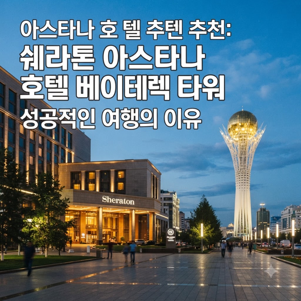 아스타나 호텔 추천 쉐라톤 아스타나 호텔 바이테렉 타워 여행에 좋은 이유