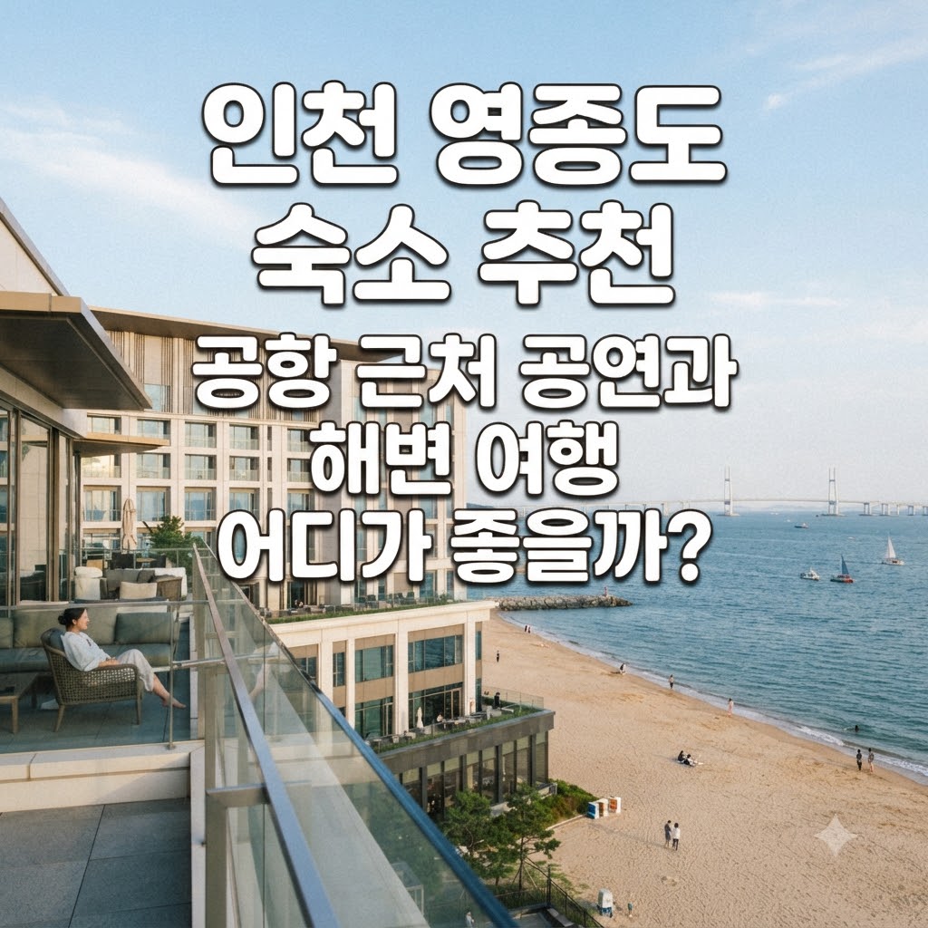 인천 영종도 숙소 추천 공항 근처 공연과 해변 여행 어디가 좋을까?