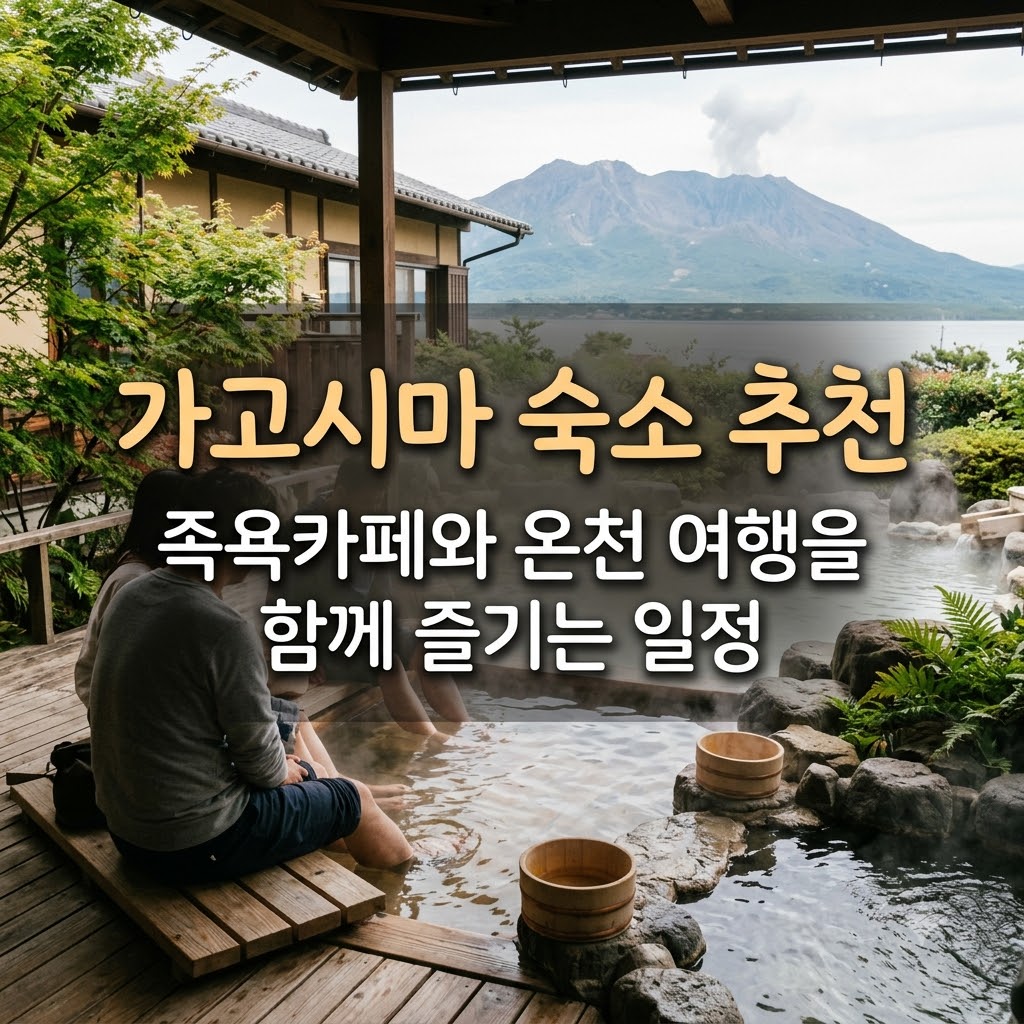 가고시마 숙소 추천 족욕카페와 온천 여행을 함께 즐기는 일정